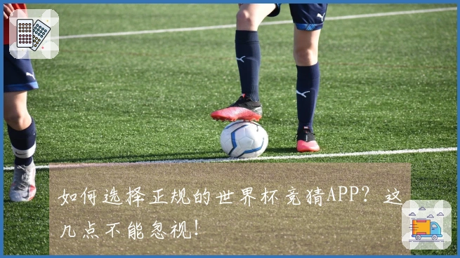 如何选择正规的世界杯竞猜APP？这几点不能忽视！