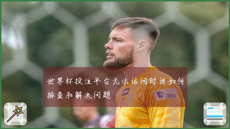 世界杯投注平台无法访问时该如何排查和解决问题