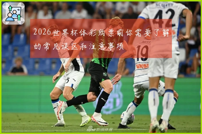 2026世界杯体彩购票前你需要了解的常见误区和注意事项